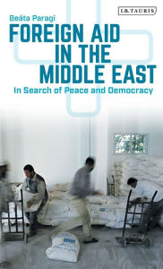 Title: Foreign Aid in the Middle East: In Search of Peace and Democracy, Author: Beáta Paragi