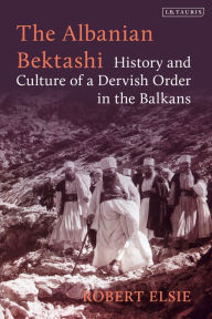 Title: The Albanian Bektashi: History and Culture of a Dervish Order in the Balkans, Author: Robert Elsie