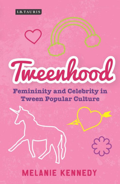 Tweenhood: Femininity and Celebrity in Tween Popular Culture