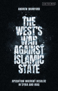 Download free ebooks txt The West's War Against Islamic State: Operation Inherent Resolve in Syria and Iraq by Andrew Mumford RTF FB2 9781788317337