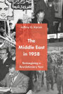 The Middle East in 1958: Reimagining a Revolutionary Year