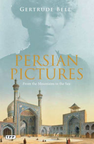 Title: Persian Pictures: From the Mountains to the Sea, Author: Gertrude Bell