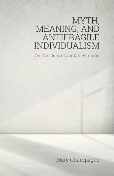 Myth, Meaning, and Antifragile Individualism: On the Ideas of Jordan Peterson: Peterson