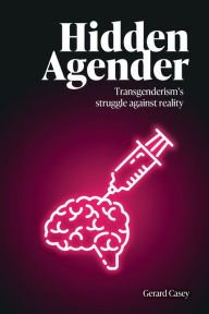 Title: Hidden Agender: Transgenderism's Struggle Against Reality, Author: Gerard Casey