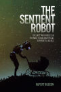 The Sentient Robot: The Last Two Hurdles in the Race to Build Artificial Superintelligence