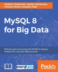 Title: MySQL 8 for Big Data: Uncover the power of MySQL 8 for Big Data, Author: Shabbir Challawala