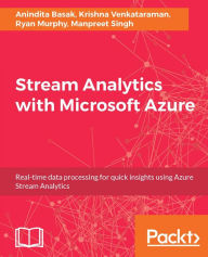 Title: Stream Analytics with Microsoft Azure: Develop and manage effective real-time streaming solutions by leveraging the power of Microsoft Azure, Author: Anindita Basak