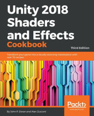 Title: Unity 2018 Shaders and Effects Cookbook: Transform your game into a visually stunning masterpiece with over 70 recipes, Author: John P. Doran