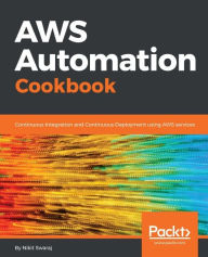 Title: AWS Automation Cookbook: Automate release processes, deployment, and continuous integration of your application as well as infrastructure automation with the powerful services offered by AWS, Author: Nikit Swaraj