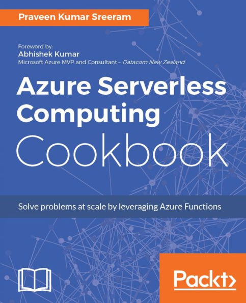 Azure Serverless Computing Cookbook: Over 50 recipes to help you build applications hosted on Serverless architecture using Azure Functions.