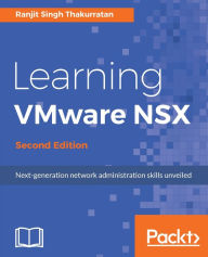 Title: Learning VMware NSX - Second Edition: Explore the foundational components of VMware NSX, Author: Ranjit Singh Thakurratan