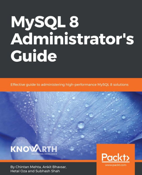 MySQL 8 Administrator's Guide: Effective guide to administering high-performance MySQL 8 solutions