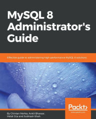 Title: MySQL 8 Administrator's Guide, Author: Chintan Mehta