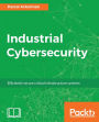 Industrial Cybersecurity: Your one-step guide to understanding industrial cyber security, its control systems, and its operations.