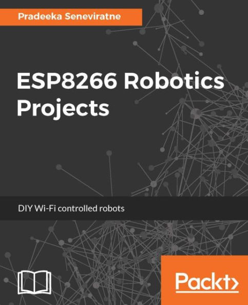 ESP8266 Robotics Projects: Build simple yet amazing robotics projects using ESP8266