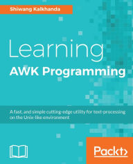 Title: Learning AWK Programming: A fast, and simple cutting-edge utility for text-processing on the Unix-like environment, Author: Shiwang Kalkhanda