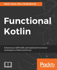 Title: Functional Kotlin: Extend your OOP skills and implement Functional techniques in Kotlin and Arrow, Author: Mario Arias