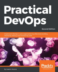 Title: Practical DevOps: Implement DevOps in your organization by effectively building, deploying, testing, and monitoring code, Author: Joakim Verona