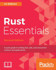 Title: Rust Essentials - Second Edition: Leverage the functional programming and concurrency features of Rust and speed up your application development, Author: Ivo Balbaert