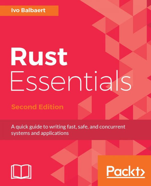 Rust Essentials - Second Edition: Leverage the functional programming and concurrency features of Rust and speed up your application development