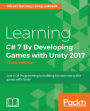 Learning C# 7 By Developing Games with Unity 2017 - Third Edition: Develop your first interactive 2D and 3D platform game by learning the fundamentals of C#
