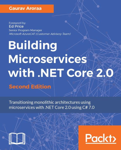 Building Microservices with .NET Core 2.0 - Second Edition: Architect your .NET applications by breaking them into really small pieces - microservices -using this practical, example-based guide.