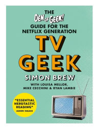 Title: TV Geek: The Den of Geek Guide for the Netflix Generation, Author: Simon Brew