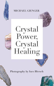Title: Crystal Power, Crystal Healing: The Complete Handbook, Author: Michael Gienger