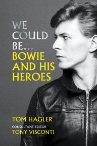 Title: We Could Be: Bowie and his Heroes, Author: Tom Hagler