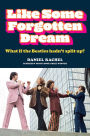 Like Some Forgotten Dream: What if the Beatles hadn't split up?