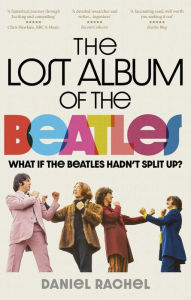 Title: The Lost Album of The Beatles: What if the Beatles hadn't split up?, Author: Daniel Rachel