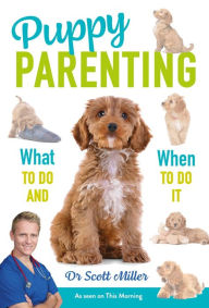 Title: Puppy Parenting: What to do and when to do it, Author: Dr. Scott Miller