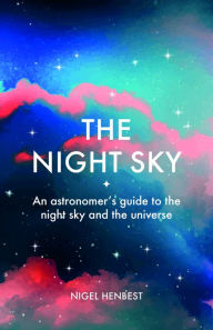 Title: The Night Sky: An astronomers guide to the night sky and the universe, Author: Nigel Henbest