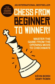 Title: Chess from beginner to winner!: Master the game from the opening move to checkmate, Author: Kévin Bordi