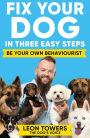 Fix Your Dog in Three Easy Steps: Be Your Own Behaviourist