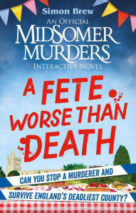 Title: Could You Survive Midsomer? - A Fete Worse than Death: An Official Midsomer Murders Interactive Novel, Author: Simon Brew