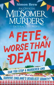 Could You Survive Midsomer? - A Fete Worse than Death: An Official Midsomer Murders Interactive Novel