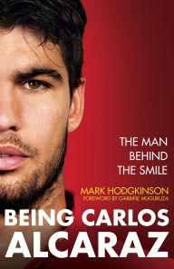 Title: Being Carlos Alcaraz: The Man Behind the Smile, Author: Mark Hodgkinson