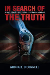 Title: In Search of the Truth: British Injustice and Collusion in Northern Ireland, Author: Michael O'Connell