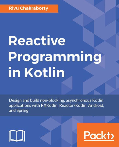 Reactive Programming in Kotlin: Learn how to implement Reactive Programming paradigms with Kotlin, and apply them to web programming with Spring Framework 5.0 and in Android Application Development.