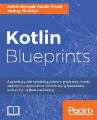 Title: Kotlin Blueprints: Get to know the building blocks of Kotlin and best practices when using quality world-class applications, Author: Ashish Belagali