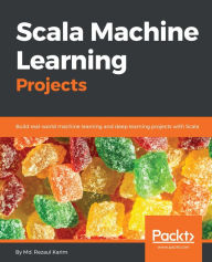 Title: Scala Machine Learning Projects: Build real-world machine learning and deep learning projects with Scala, Author: Md. Rezaul Karim