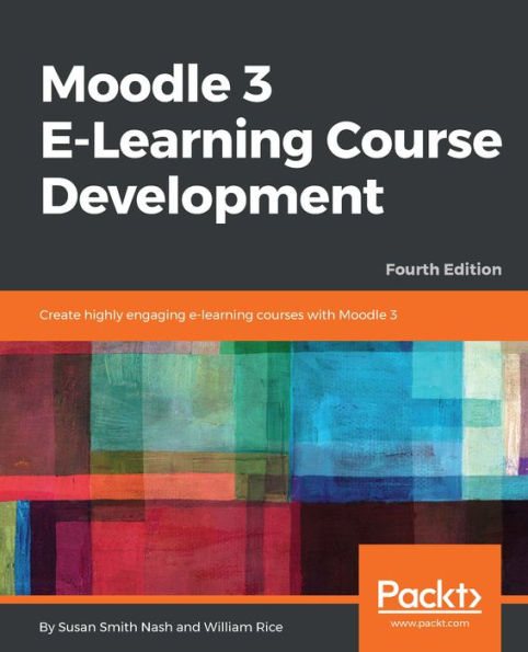 Moodle 3 E-Learning Course Development: Create highly engaging e-learning courses with Moodle 3