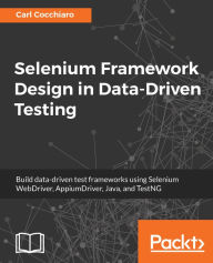 Title: Selenium Framework Design in Data-Driven Testing: Build data-driven test frameworks using Selenium WebDriver, AppiumDriver, Java, and TestNG, Author: Carl Cocchiaro