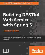 Title: Building RESTful Web Services with Spring 5 - Second Edition: Leverage the power of Spring 5.0, Java SE 9, and Spring Boot 2.0, Author: Raja CSP Raman