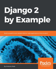 Title: Django 2 by Example: Build powerful and reliable Python web applications from scratch, Author: Antonio Mele