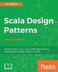 Title: Scala Design Patterns.: Design modular, clean, and scalable applications by applying proven design patterns in Scala, Author: Ivan Nikolov