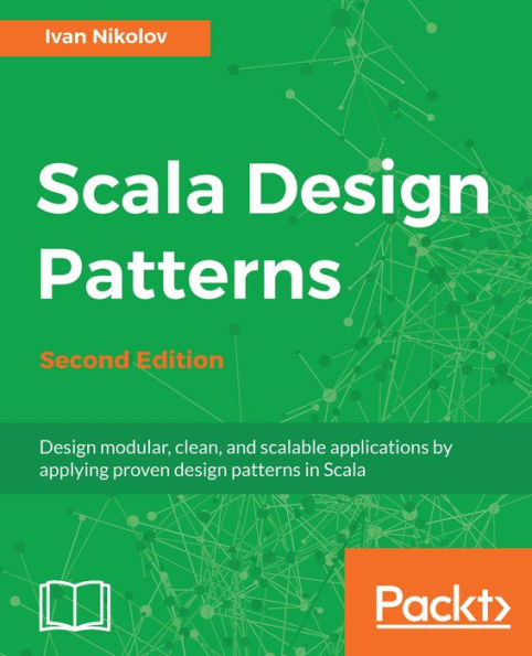 Scala Design Patterns.: Design modular, clean, and scalable applications by applying proven design patterns in Scala