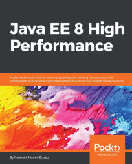 Title: Java EE 8 High Performance: Master techniques such as memory optimization, caching, concurrency, and multithreading to achieve maximum performance from your enterprise applications., Author: Romain Manni-Bucau