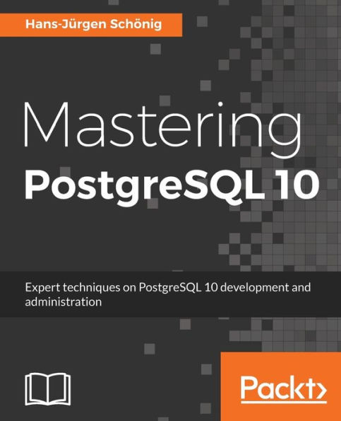 Mastering PostgreSQL 10: Expert techniques on 10 development and administration